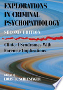 Explorations in criminal psychopathology : clinical syndromes with forensic implications /