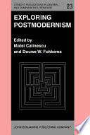 Exploring Postmodernism : selected papers presented at a workshop on Postmodernism at the XIth International Comparative Literature Congress, Paris, 20-24 August 1985 / edited by Matei Calinescu and Douwe Fokkema.