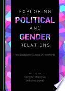 Exploring political and gender relations : new digital and cultural environments / edited by Valentina Marinescu and Silvia Branea.
