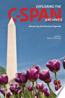 Exploring the C-SPAN archives : advancing the research agenda / edited by Robert X. Browning ; contributors, Ray Block Jr. [and seventeen others].