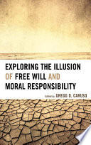 Exploring the illusion of free will and moral responsibility