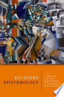 Extended Epistemology / edited to J. Adam Carter, Andy Clark, Jesper Kallestrup, S. Orestit Palermos, and Duncan Pritchard.