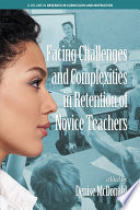 Facing challenges and complexities in retention of novice teachers / edited by Denise McDonald.