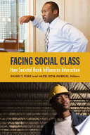 Facing social class : how societal rank influences interaction / Susan T. Fiske and Hazel Rose Markus, editors.