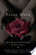 False hope : bone marrow transplantation for breast cancer / Richard A. Rettig [and others].