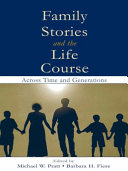 Family stories and the life course : across time and generations / edited by Michael W. Pratt, Barbara H. Fiese.