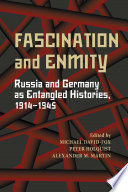 Fascination and enmity : Russia and Germany as entangled histories, 1914-1945 /