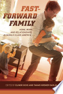Fast-Forward Family : Home, Work, and Relationships in Middle-Class America / edited by Elinor Ochs and Tamar Kremer-Sadlik.