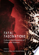 Fatal fascinations : cultural manifestations of crime and violence / edited by Suzanne Bray and Gérald Préher.