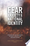 Fear, anxiety, and national identity : immigration and belonging in North America and Western Europe /