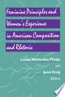 Feminine principles and women's experience in American composition and rhetoric / Louise Wetherbee Phelps, Janet Emig, editors.