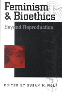 Feminism & bioethics : beyond reproduction / edited by Susan M. Wolf.