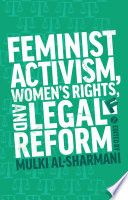 Feminist activism, women's rights, and legal reform / edited by Mulki Al-Sharmani.