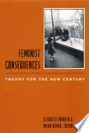 Feminist consequences theory for the new century / edited by Elisabeth Bronfen and Misha Kavka.