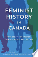 Feminist history in Canada : new essays on women, gender, work, and nation / edited by Catherine Carstairs and Nancy Janovicek.