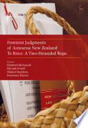 Feminist judgments of Aotearoa New Zealand : Te Rino, a two-stranded rope / edited by Elisabeth McDonald, Rhonda Powell, Māmari Stephens, Rosemary Hunter.