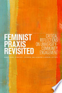 Feminist praxis revisited : critical reflections on university-community engagement / Amber Dean, Jennifer L. Johnson, and Susanne Luhmann, editors.