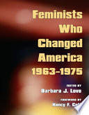 Feminists who changed America, 1963-1975 / edited by Barbara J. Love ; with an introduction by Nancy F. Cott ; design and composition by Truus Teeuwissen.