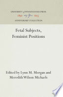 Fetal Subjects, Feminist Positions / Meredith Wilson Michaels, Lynn M. Morgan.