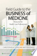 Field guide to the business of medicine : resource for health care professionals /