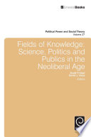 Fields of knowledge : science, politics and publics in the neoliberal age / edited by Scott Frickel, David J. Hess.