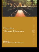 Fifty key theatre directors / edited by Shomit Mitter and Maria Shevtsova.