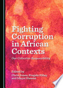 Fighting Corruption in African Contexts : Our Collective Responsibility / edited by Chris Jones, Pregala Pillay and Idayat Hassan.