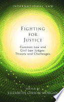 Fighting for justice : common law and civil law judges : threats and challenges / edited by Elizabeth Gibson-Morgan.