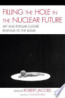 Filling the hole in the nuclear future : art and popular culture respond to the bomb /