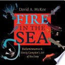 Fire in the sea : bioluminescence & Henry Compton's art of the deep / David A. McKee [and four others].