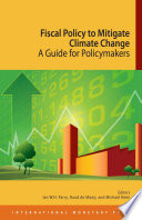 Fiscal policy to mitigate climate change : a guide for policymakers / editors, Ian W.H. Parry, Ruud de Mooij, and Michael Keen.