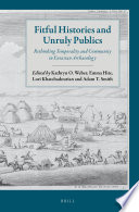 Fitful histories and unruly publics : rethinking temporality and community in Eurasian archaeology / edited by Kathryn O. Weber [and three others].