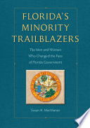 Florida's minority trailblazers : the men and women who changed the face of Florida government / Susan A. MacManus [and three others] ; foreword by David R. Colburn.