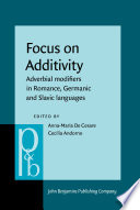 Focus on additivity : adverbial modifiers in romance, Germanic and Slavic languages / edited by Anna-Maria De Cesare, University of Basel ; Cecilia Andorno, University of Torino.