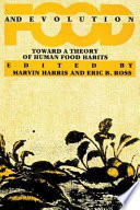 Food and evolution : toward a theory of human food habits / edited by Marvin Harris and Eric B. Ross.