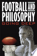 Football and philosophy : going deep / edited by Michael W. Austin ; with a foreword by Joe Posnanski.