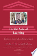 For the sake of learning : essays in honor of Anthony Grafton / edited by Ann Blair, Anja-Sivlia Goeing.