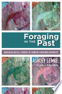 Foraging in the past : archaeological studies of hunter-gatherer diversity / edited by Ashley K. Lemke.