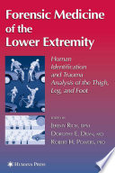 Forensic medicine of the lower extremity : human identification and trauma analysis of the thigh, leg, and foot / edited by Jeremy Rich, Dorothy E. Dean, Robert H. Powers ; foreword by Kathleen Reichs.