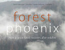 Forest Phoenix : how a great forest recovers after wildfire /