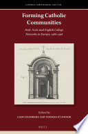 Forming Catholic communities : Irish, Scots, and English college networks in Europe, 1568-1918 /