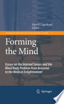Forming the mind : essays on the internal senses and the mind/body problem from Avicenna to the medical enlightenment / edited by Henrik Lagerlund.