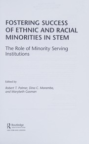 Fostering success of ethnic and racial minorities in STEM the role of minority serving institutions / edited by Robert T. Palmer, Dina C. Maramba, and Marybeth Gasman.