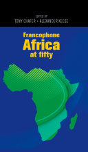 Francophone Africa at fifty / edited by Tony Chafer and Alexander Keese.