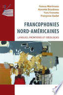 Francophonies nord-américaines : langues, frontières et idéologies / sous la direction de France Martineau, Annette Boudreau, Yves Frenette, Françoise Gadet.