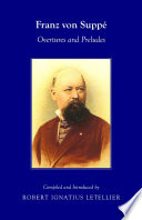 Franz von Suppe : overtures and preludes / compiled and introduced by Robert Ignatius Letellier.