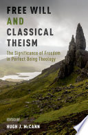 Free will and classical theism : the significance of freedom in perfect being theology / edited by Hugh J. McCann.