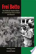 Frei Betto : the Political-Pastoral Work of a Dominican Friar in Brazil and Beyond / Américo Freire and Evanize Sydow.
