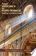 From Vatican II to Pope Francis : charting a Catholic future /