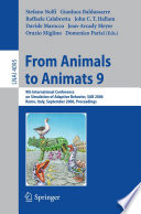 From animals to animats 9 : 9th International Conference on Simulation of Adaptive Behavior, SAB 2006, Rome, Italy, September 25-29, 2006 : proceedings / Stefano Nolfi [and others] (eds.).